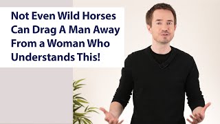 Not Even Wild Horses Can Drag A Man Away From A Woman Who Understands This