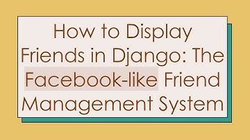 How to Display Friends in Django: The Facebook-like Friend Management System