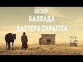 ОБЗОР КИНО | БАЛЛАДА БАСТЕРА СКРАГГСА | СБОРНИК КОРОТКОМЕТРАЖЕК ОТ БРАТЬЕВ КОЭНОВ