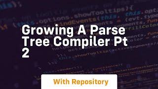 Growing a parse tree compiler pt 2