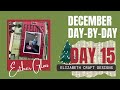 Day 15 December Day by Day | Elizabeth Craft Designs - Documenting December daily in 2023