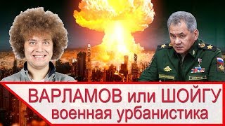 РАЗОБЛАЧЕНИЕ ВАРЛАМОВА - военная урбанистика. Во всём виноват ШОЙГУ