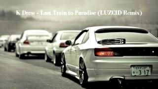 K Drew - Last Train to Paradise ( LUZCID Remix )