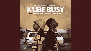 Amu Classic, Kappie - Kube Busy ft. Muziqal Tone, Frankeyz, LeeMcKrazy | Amapiano