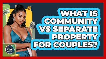 What Is Community Vs Separate Property For Couples? - Couples Cash Course