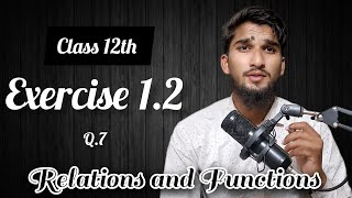 Q.7 Class 12th💥 Exercise 1.2 || NCERT solutions || S4G
