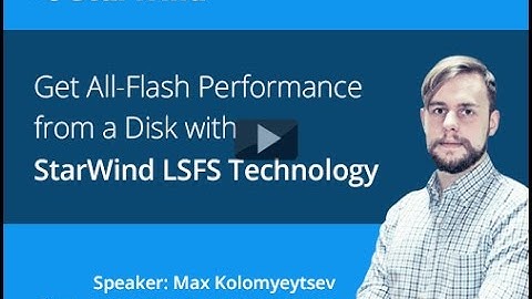 Get All-Flash Performance from a Disk with StarWind LSFS Technology