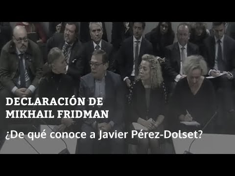 "¿De qué conoce a Javier Pérez-Dolset?" | Declaración de Mikhail Fridman