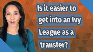 Celebrity Is it easier to get into an Ivy League as a transfer? Wealth