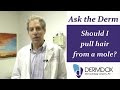 Ask the Derm - Should I pull hair from a mole?