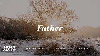 Father | Soaking Worship Music Into Heavenly Sounds // Instrumental Soaking Worship