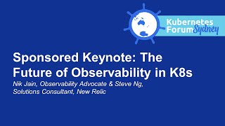Sponsored Keynote The Future Of Observability In K8S - Nik Jain Steve Ng, New Relic