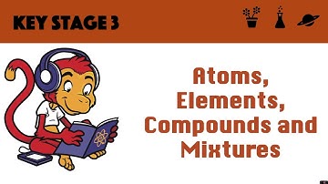 Atoms, Elements, Compounds and Mixtures