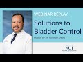 Webinar replay solutions to bladder control hosted by dr rolando rivera