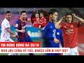 TIN NÓNG BÓNG ĐÁ 25/10 | M10 lên công về thủ, Barca vẫn bị hủy diệt - MU chia điểm trong "Đại Chiến"