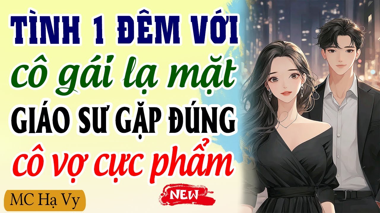 Tình 1 đêm với cô gái lạ mặt giáo sư gặp đúng cô vợ cực phẩm | Kể chuyện đêm khuya