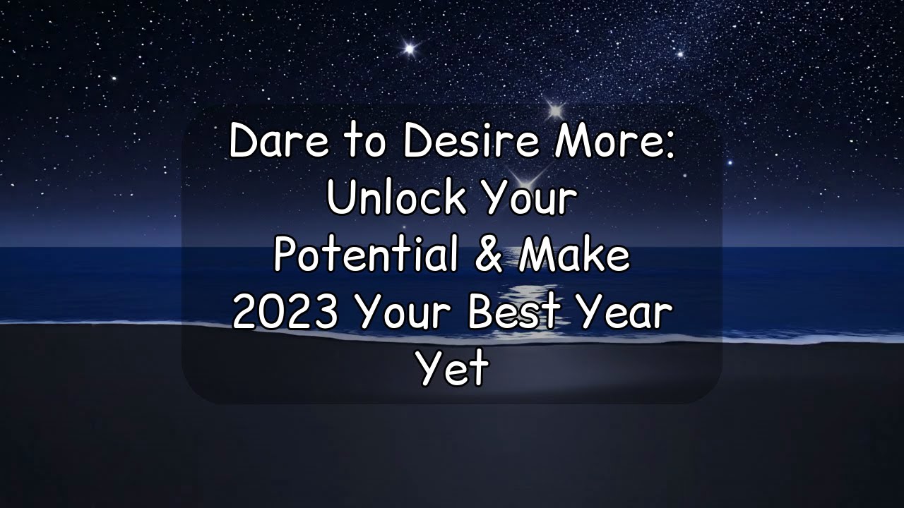 Dare to Desire More: Unlock Your Potential & Make 2023 Your Best Year Yet