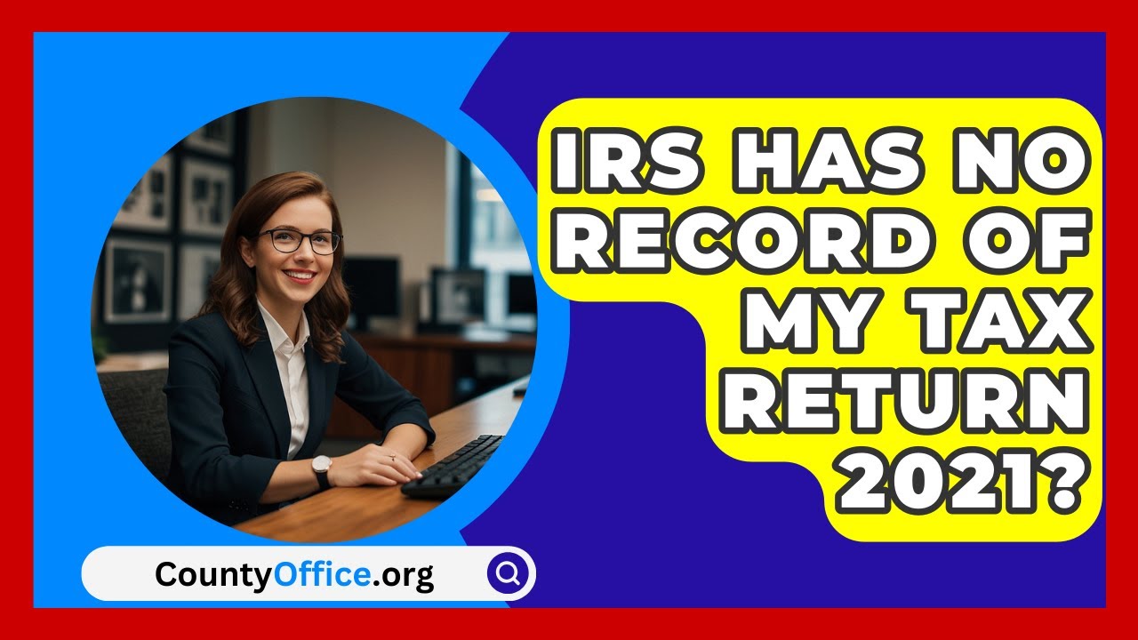 IRS Has No Record Of My Tax Return 2021? - CountyOffice.org