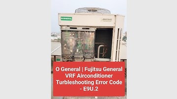 FUJITSU GENERAL| O GENERAL VRF AIRCONDITIONER TURBLESHOOTING| SERVICE TRAINING| ERROR CODE -E9U.2