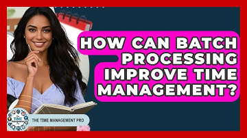 How Can Batch Processing Improve Time Management? - The Time Management Pro
