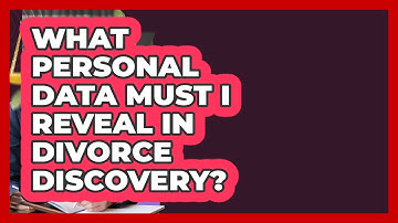 What Personal Data Must I Reveal In Divorce Discovery? - Get Divorce Answers
