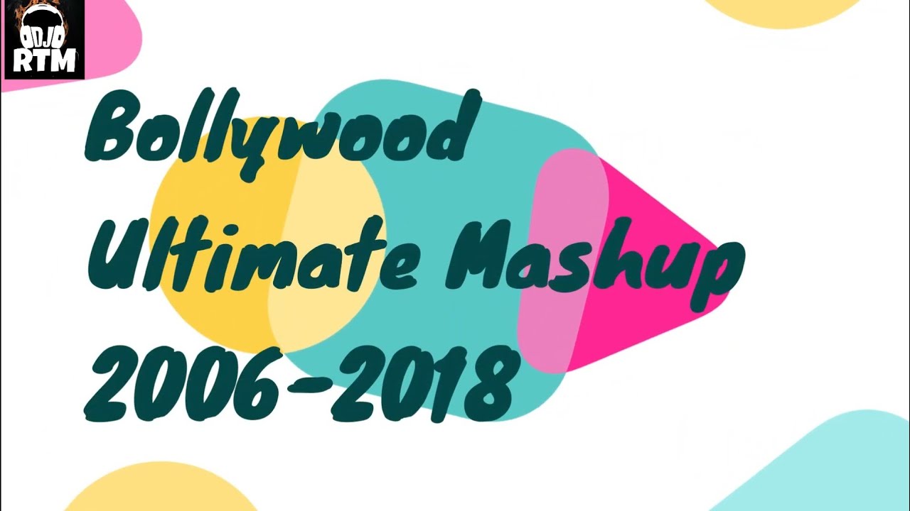 Bollywood Ultimate Mashup | 2006-2018 | DJ RTM | mYR