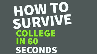 How to survive college in 60 seconds