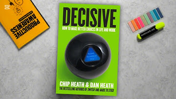How to Make Better Decisions: A Practical, In-Depth Explanation of the Decisiveness Book