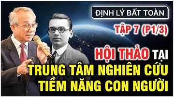ĐỊNH LÝ BẤT TOÀN | TẬP 7 (P1/3): HỘi THẢO TẠI TT NGHIÊN CỨU TIỀM NĂNG CON NGƯỜI