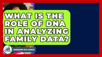 What Is The Role Of DNA In Analyzing Family Data? - Demographic Data Answers
