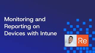 Getting Started with Microsoft Intune: Monitoring and Reporting on Devices with Intune