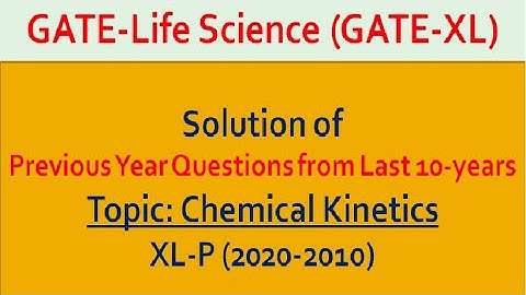 GATE-Life Science-Last 10 Years Question Solution from Chemical Kinetics (Chemistry-XL-P-2020-2010)