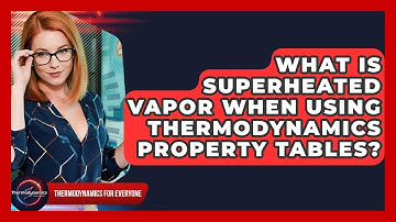 What Is Superheated Vapor When Using Thermodynamics Property Tables? - Thermodynamics For Everyone