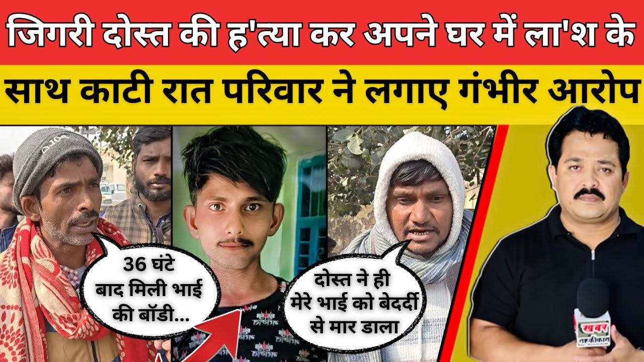 जिगरी दोस्त की ह'त्या कर अपने घर में ला'श के साथ काटी रात परिवार ने लगाए गंभीर आरोप 