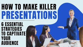 How to Make Killer Presentations: 6 Essential Strategies to Captivate Your Audience!