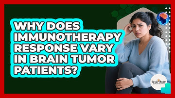 Why Does Immunotherapy Response Vary In Brain Tumor Patients? - Brain Health Support Network