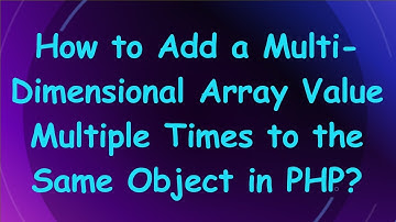 How to Add a Multi-Dimensional Array Value Multiple Times to the Same Object in PHP?