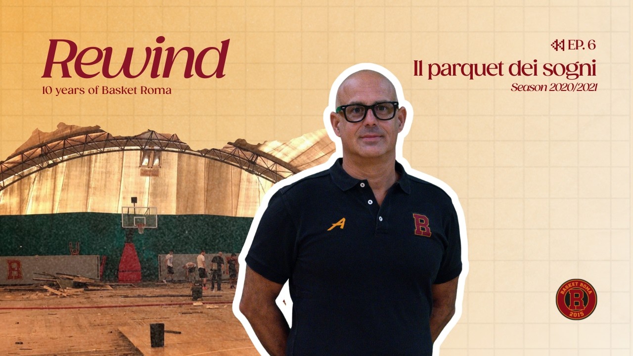 REWIND - 10 years of Basket Roma -- EP. 6 - Il parquet dei sogni