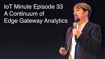 IoT Minute Episode 33: A Continuum of Edge Gateway Analytics