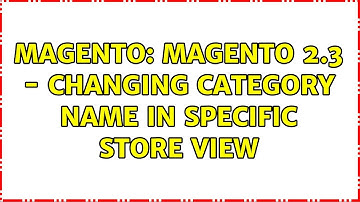 Magento: Magento 2.3 - Changing Category Name in specific Store View