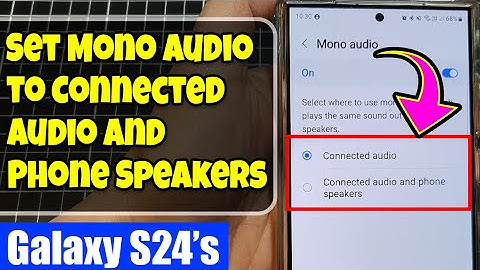 🎧 Galaxy S24/S24+/Ultra: How to Set Mono Audio to Connected Audio and Phone Speakers