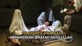 Kisah Hilangnya Air Bekas Memandikan Jasad Rasulullah Saw - Sejarah Islam