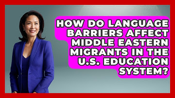 How Do Language Barriers Affect Middle Eastern Migrants in the U.S. Education System?