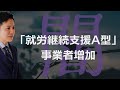 「就労継続支援A型」事業者増加の闇【社会保険労務士事務所全国障害年金パートナーズ】