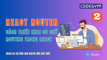 [ReactJS] React Router - Cách triển khai cơ chế Routing trong React (P2)