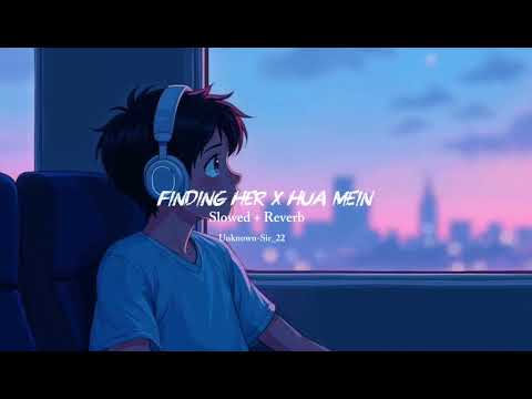 Hua Main X Finding Her (Slowed + Reverb) | Jana Mere Sawalon Ka Manzar Tu | Unknown-Sir_22