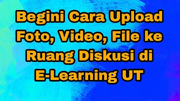 TUTON UT: CARA UPLOAD FOTO, VIDEO, FILE KE RUANG DISKUSI DI E-LEARNING
