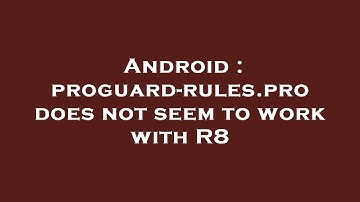 Android : proguard-rules.pro does not seem to work with R8