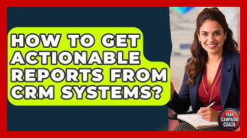 How To Get Actionable Reports From CRM Systems? - Your Campaign Coach
