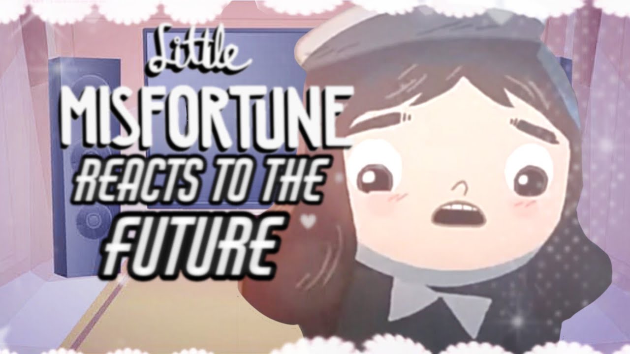 LITTLE MISFORTUNE Reacts To Their FUTURE [GCRV] [LITTLE MISFORTUNE]
